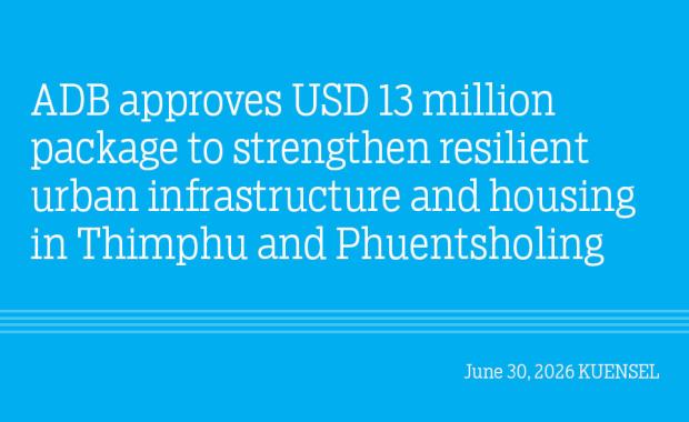 ADB approves USD 13 million package to strengthen resilient urban infrastructure and housing in Thimphu and Phuentsholing
