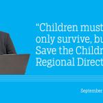 “Children must not only survive, but thrive”: Save the Children Regional Director