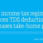 New income tax regime reduces TDS deductions, increases take-home pay