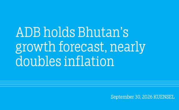 ADB holds Bhutan’s growth forecast, nearly doubles inflation projection