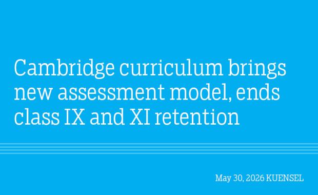 Cambridge curriculum brings new assessment model, ends class IX and XI retention
