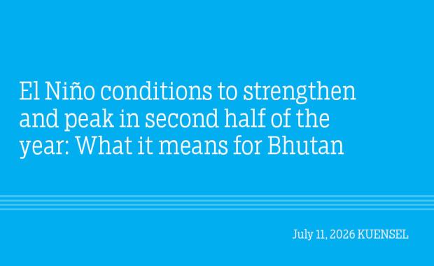 El Niño conditions to strengthen and peak in second half of the year: What it means for Bhutan