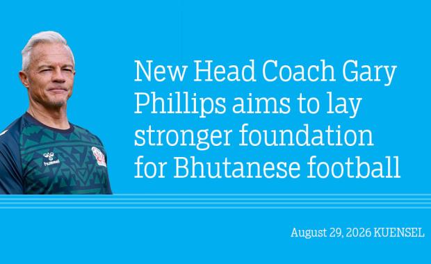 New Head Coach Gary Phillips aims to lay stronger foundation for Bhutanese football