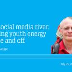 The social media river: Guiding youth energy online and off