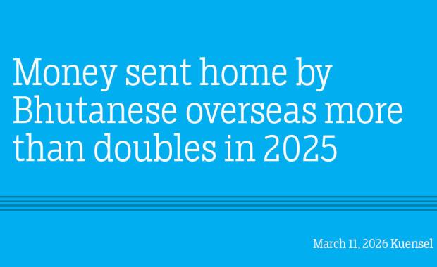 Money sent home by Bhutanese overseas more than doubles in 2025
