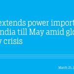 Govt. extends power imports from India till May amid global energy crisis